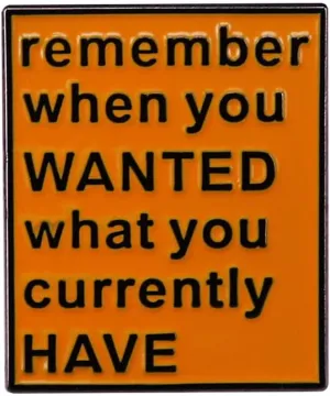 Remember When You Wanted What You Currently Have Enamel Pin Badge Brooch Lapel Pin for Bag Hat Letter Saying Badge Jewelry Gift Kids Girl Boys Women